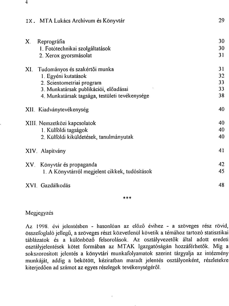 Külföldi tagságok 40 2. Külföldi kiküldetések, tanulmányutak 40 XIV. Alapítvány 41 XV. Könyvtár és propaganda 42 1. A Könyvtárról megjelent cikkek, tudósítások 45 XVI.