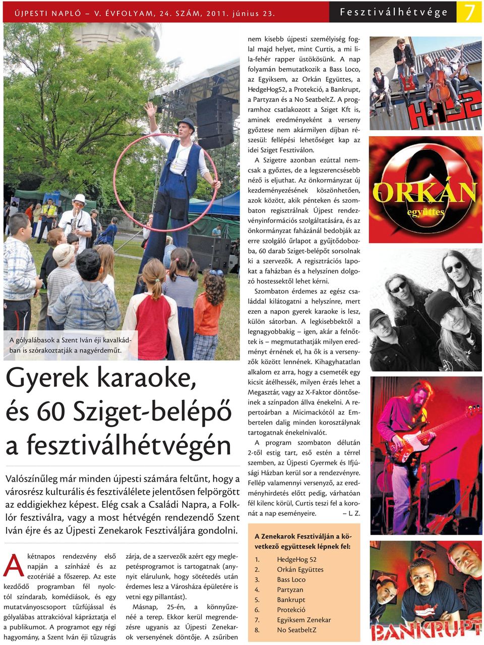 Elég csak a Családi Napra, a Folklór fesztiválra, vagy a most hétvégén rendezendő Szent Iván éjre és az Újpesti Zenekarok Fesztiváljára gondolni.