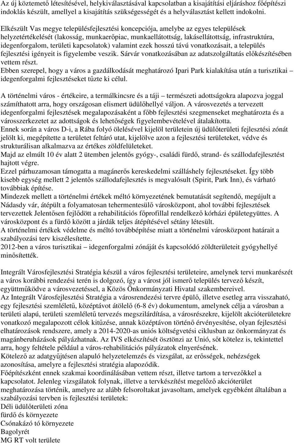 területi kapcsolatok) valamint ezek hosszú távú vonatkozásait, a település fejlesztési igényeit is figyelembe veszik. Sárvár vonatkozásában az adatszolgáltatás előkészítésében vettem részt.