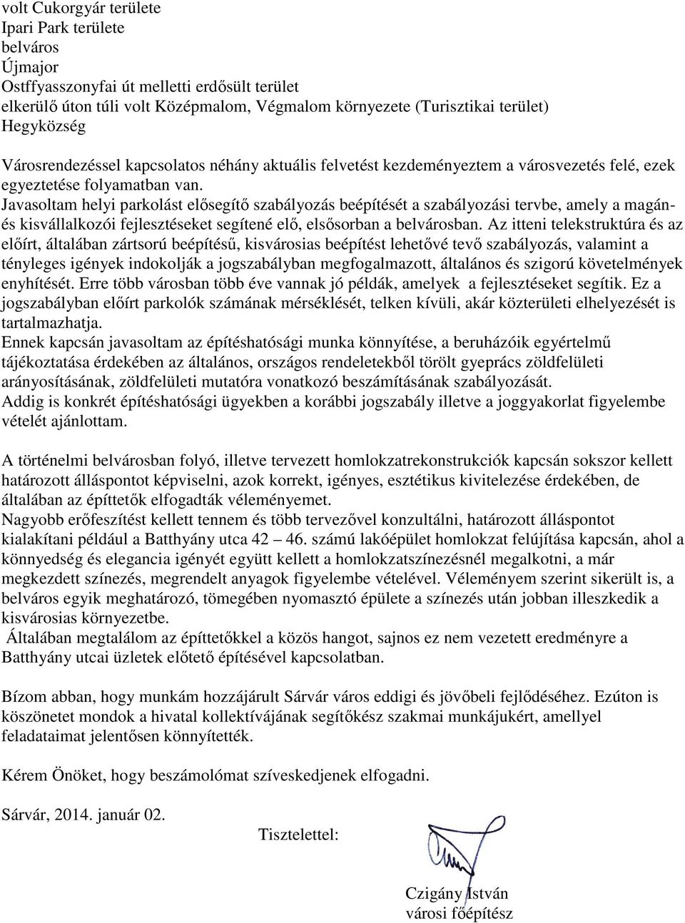 Javasoltam helyi parkolást elősegítő szabályozás beépítését a szabályozási tervbe, amely a magánés kisvállalkozói fejlesztéseket segítené elő, elsősorban a belvárosban.