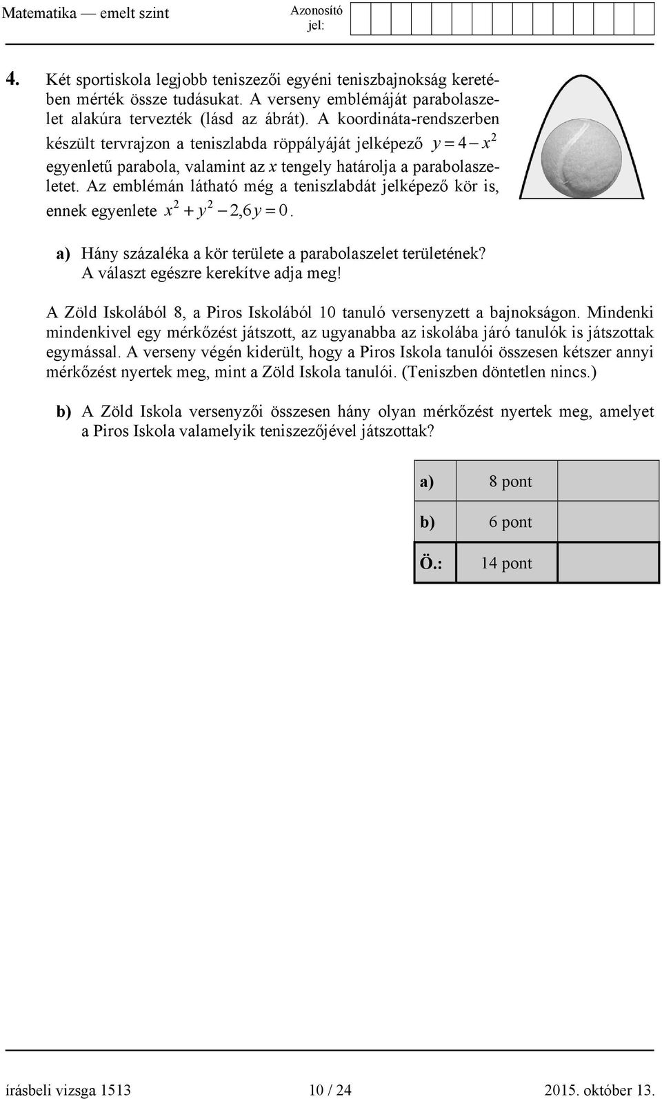 Az emblémán látható még a teniszlabdát jelképező kör is, 2 2 ennek egyenlete x + y 2,6 y = 0. a) Hány százaléka a kör területe a parabolaszelet területének? A választ egészre kerekítve adja meg!