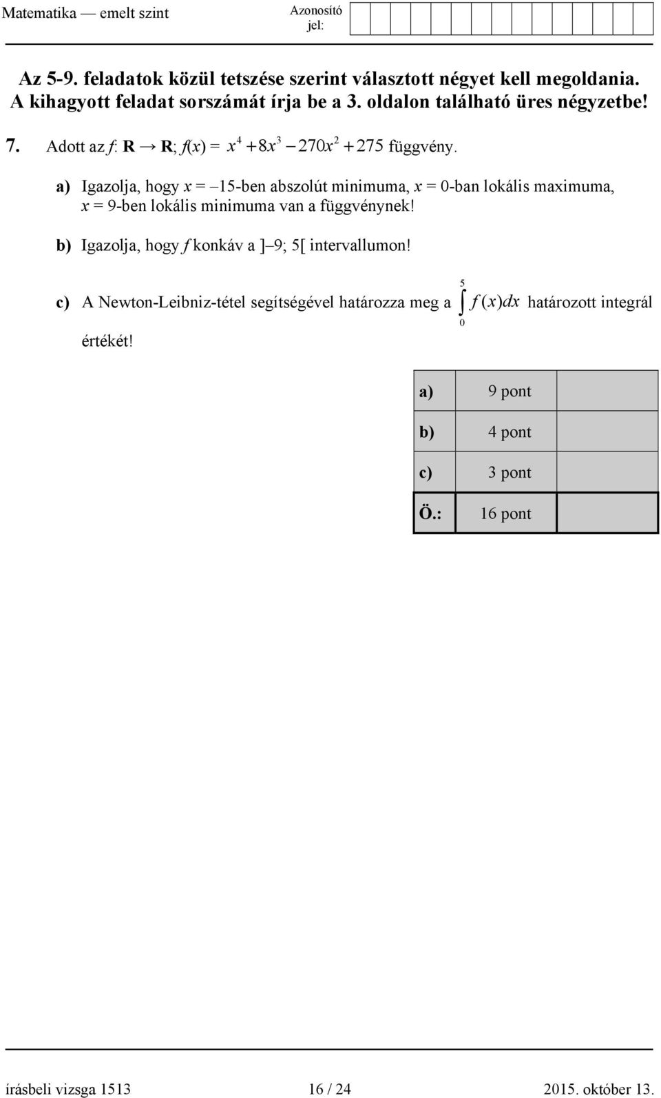 a) Igazolja, hogy x = 15-ben abszolút minimuma, x = 0-ban lokális maximuma, x = 9-ben lokális minimuma van a függvénynek!