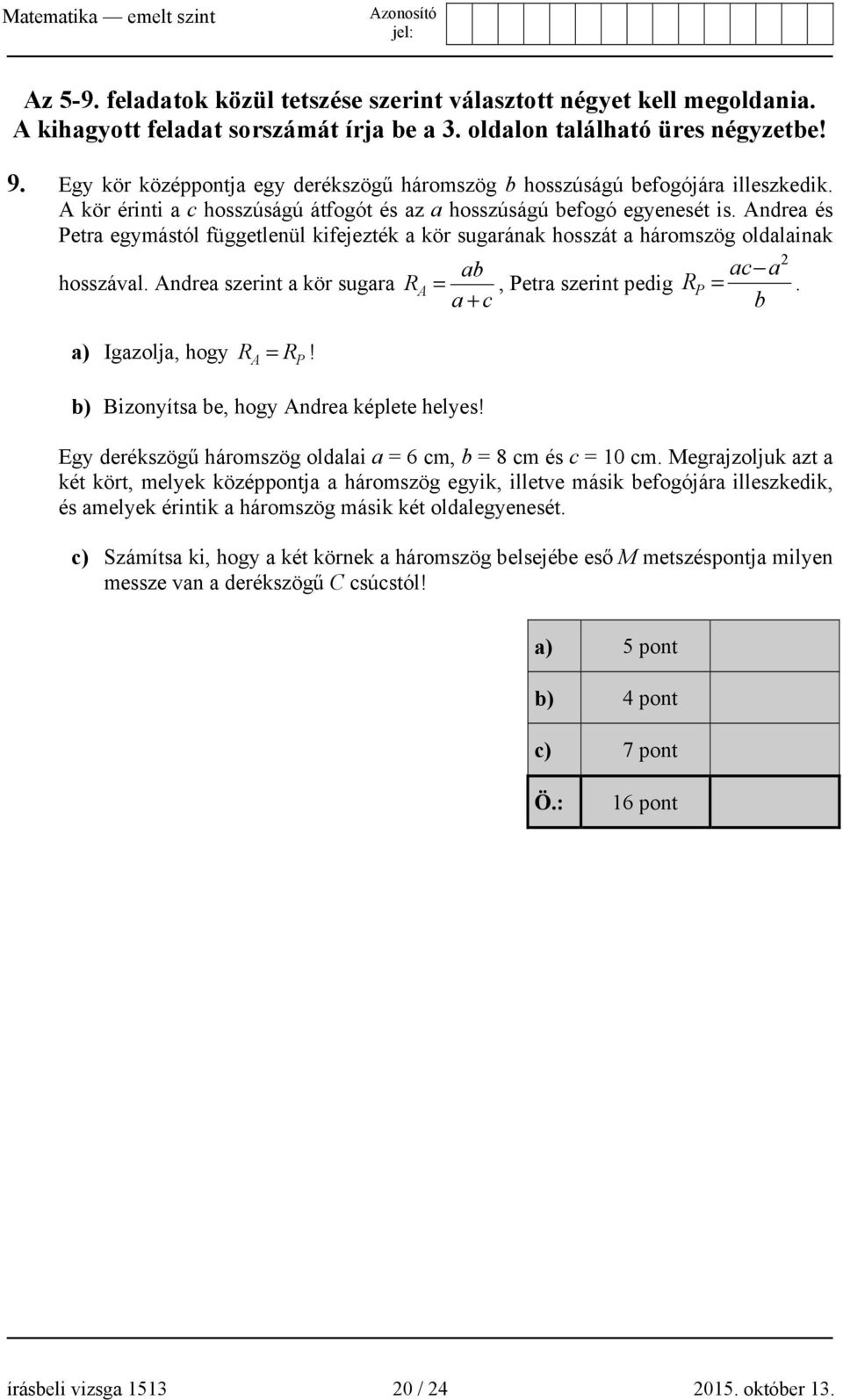 Andrea és Petra egymástól függetlenül kifejezték a kör sugarának hosszát a háromszög oldalainak 2 hosszával. Andrea szerint a kör sugara R ab ac a = A a +, Petra szerint pedig R P =.