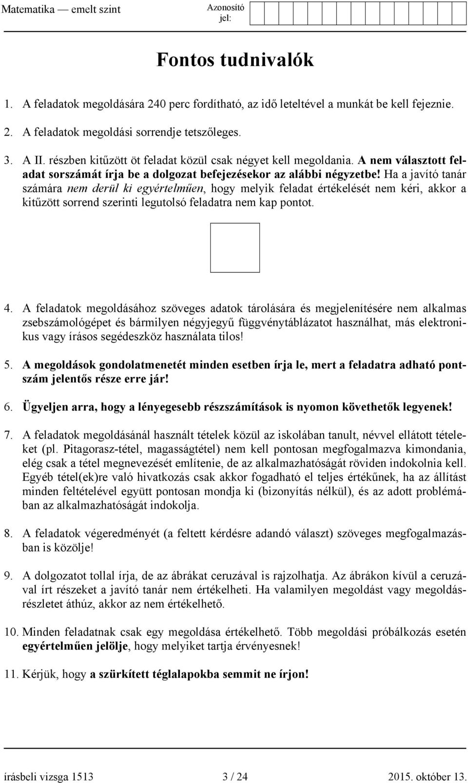 Ha a javító tanár számára nem derül ki egyértelműen, hogy melyik feladat értékelését nem kéri, akkor a kitűzött sorrend szerinti legutolsó feladatra nem kap pontot. 4.