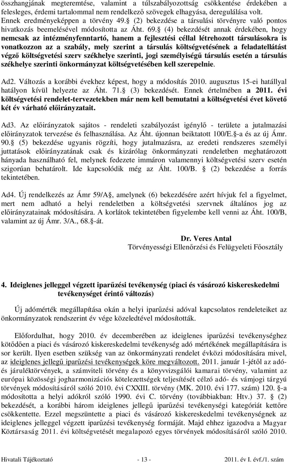 (4) bekezdését annak érdekében, hogy nemcsak az intézményfenntartó, hanem a fejlesztési céllal létrehozott társulásokra is vonatkozzon az a szabály, mely szerint a társulás költségvetésének a