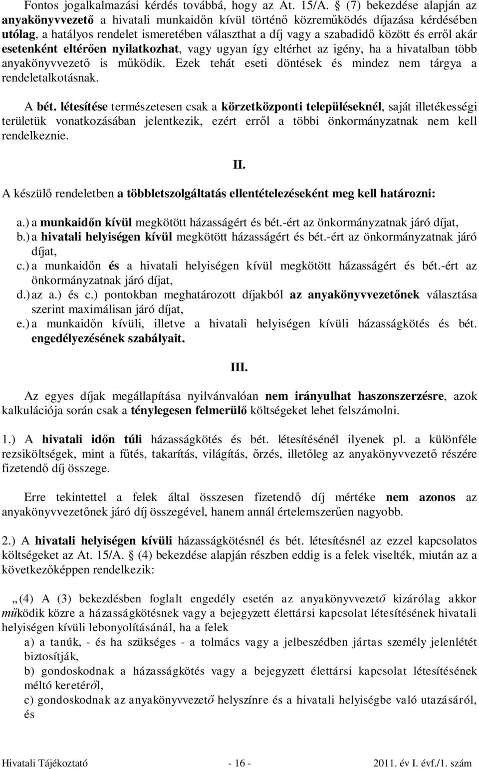 akár esetenként eltérően nyilatkozhat, vagy ugyan így eltérhet az igény, ha a hivatalban több anyakönyvvezető is működik. Ezek tehát eseti döntések és mindez nem tárgya a rendeletalkotásnak. A bét.