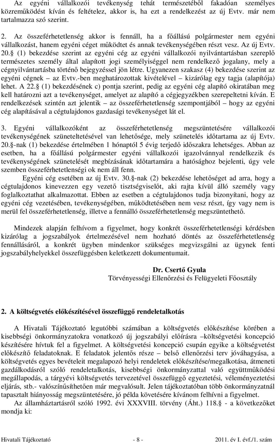 (1) bekezdése szerint az egyéni cég az egyéni vállalkozói nyilvántartásban szereplő természetes személy által alapított jogi személyiséggel nem rendelkező jogalany, mely a cégnyilvántartásba történő