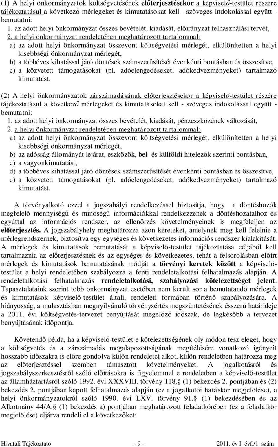 a helyi önkormányzat rendeletében meghatározott tartalommal: a) az adott helyi önkormányzat összevont költségvetési mérlegét, elkülönítetten a helyi kisebbségi önkormányzat mérlegét, b) a többéves