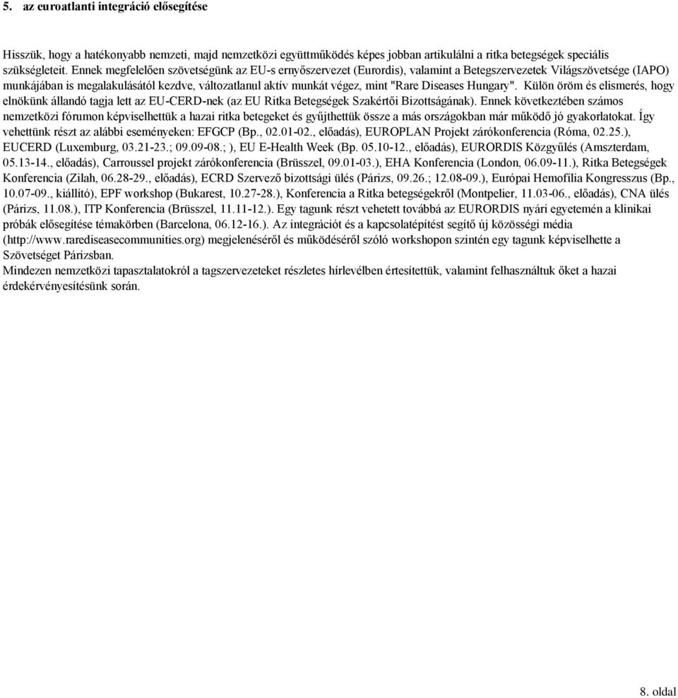 Diseases Hungary". Külön öröm és elismerés, hogy elnökünk állandó tagja lett az EU-CERD-nek (az EU Ritka Betegségek Szakértői Bizottságának).