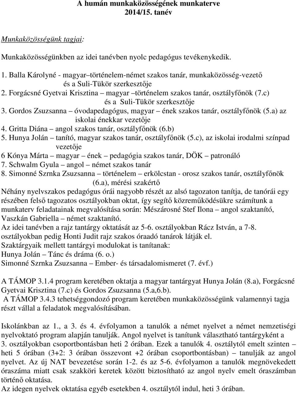 Gordos Zsuzsanna óvodapedagógus, magyar ének szakos tanár, osztályfőnök (5.a) az iskolai énekkar vezetője 4. Gritta Diána angol szakos tanár, osztályfőnök (6.b) 5.