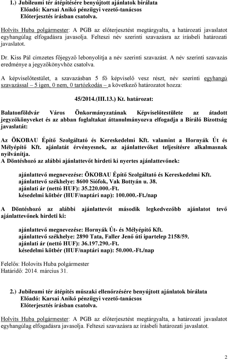 A képviselőtestület, a szavazásban 5 fő képviselő vesz részt, név szerinti egyhangú szavazással 5 igen, 0 45/2014.(III.13.) Kt.