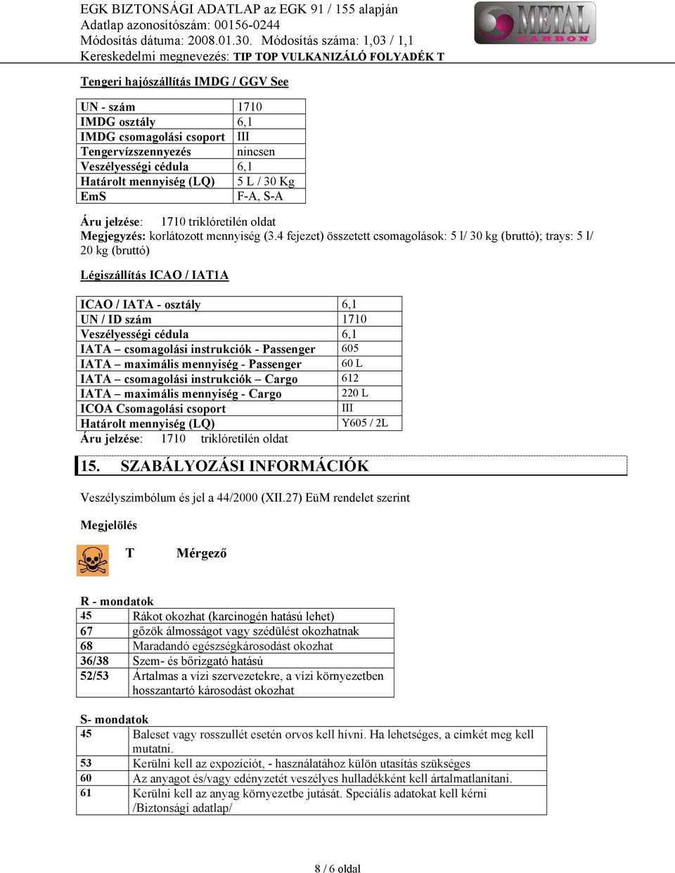 4 fejezet) összetett csomagolások: 5 l/ 30 kg (bruttó); trays: 5 l/ 20 kg (bruttó) Légiszállítás ICAO / IAT1A ICAO / IATA - osztály 6,1 UN / ID szám 1710 Veszélyességi cédula 6,1 IATA csomagolási