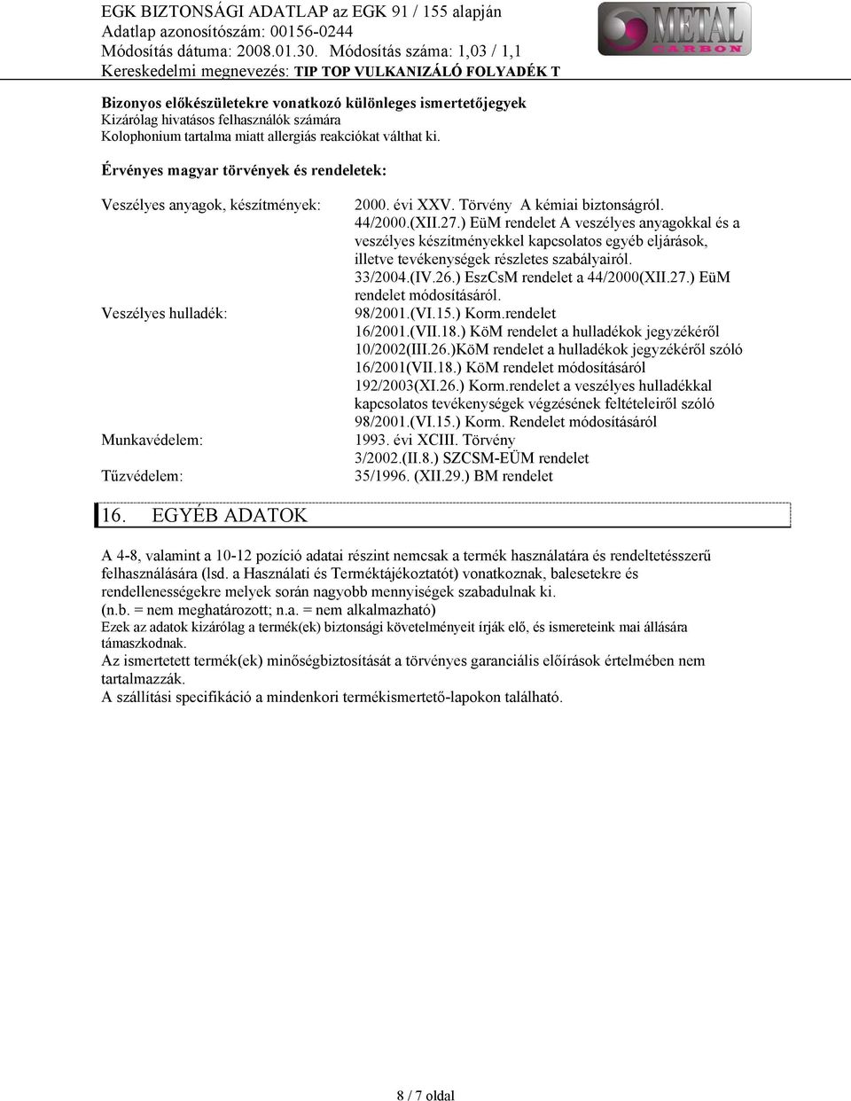 ) EüM rendelet A veszélyes anyagokkal és a veszélyes készítményekkel kapcsolatos egyéb eljárások, illetve tevékenységek részletes szabályairól. 33/2004.(IV.26.) EszCsM rendelet a 44/2000(XII.27.