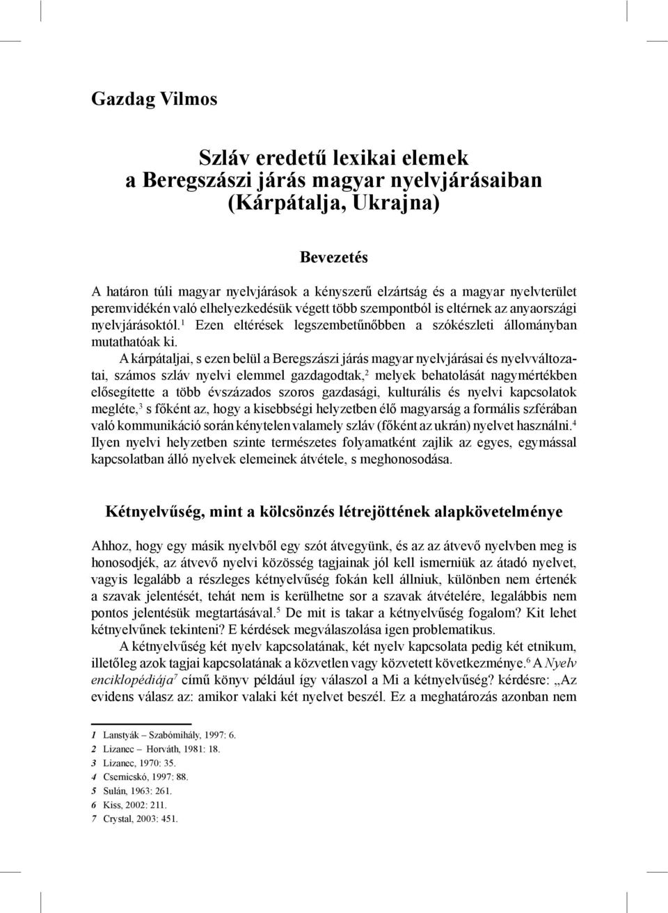 A kárpátaljai, s ezen belül a Beregszászi járás magyar nyelvjárásai és nyelvváltozatai, számos szláv nyelvi elemmel gazdagodtak, 2 melyek behatolását nagymértékben elősegítette a több évszázados