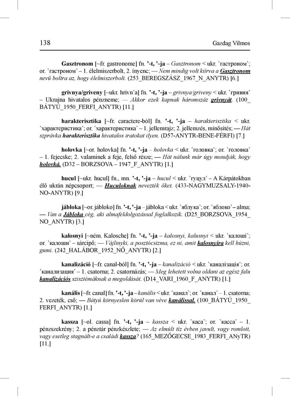 гривня Ukrajna hivatalos pénzneme; Akkor ezek kapnak háromszáz grivnyát. (100_ BÁTYÚ_1950_FERFI_ANYTR) [11.] harakterisztika [~fr. caractere-ból] fn. -t, -ja harakterisztika < ukr.