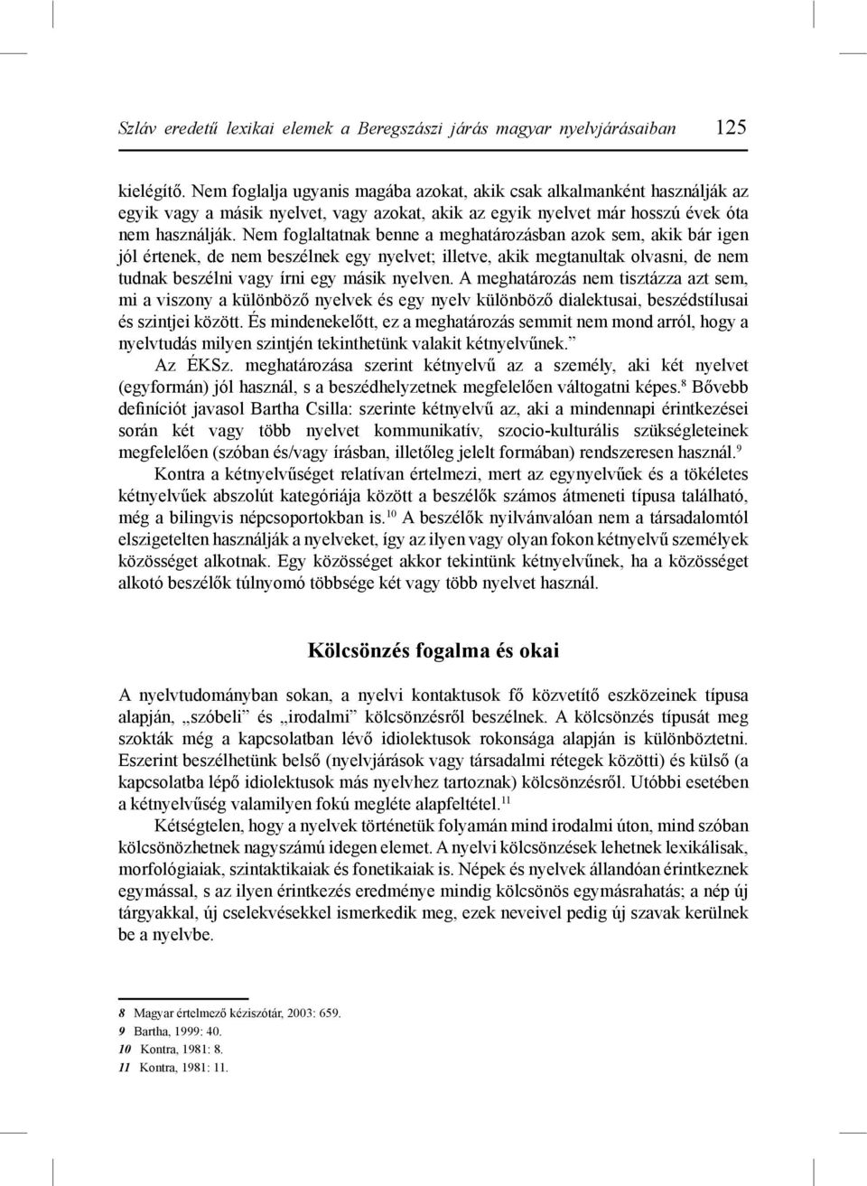 Nem foglaltatnak benne a meghatározásban azok sem, akik bár igen jól értenek, de nem beszélnek egy nyelvet; illetve, akik megtanultak olvasni, de nem tudnak beszélni vagy írni egy másik nyelven.