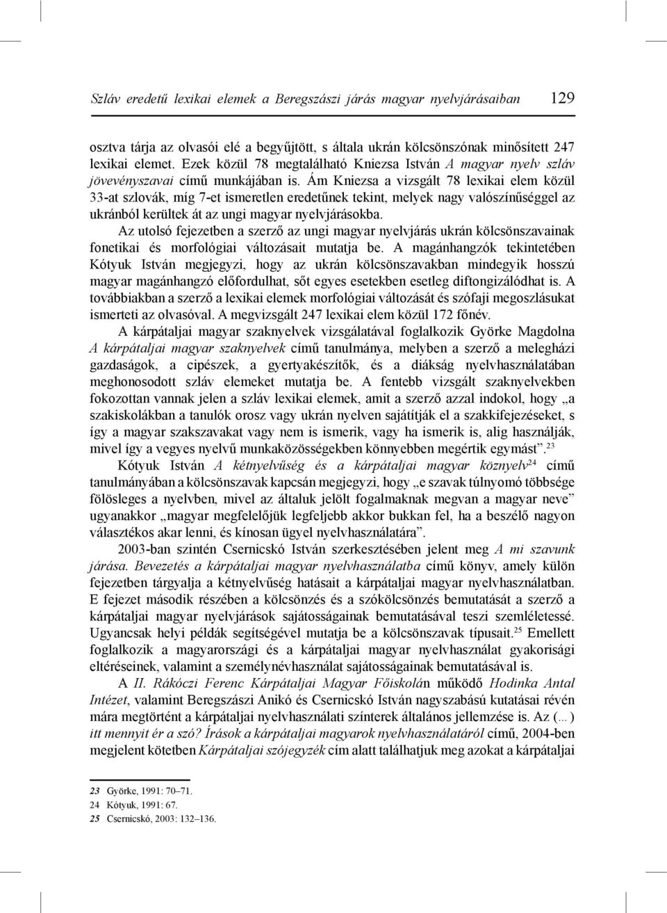 Ám Kniezsa a vizsgált 78 lexikai elem közül 33-at szlovák, míg 7-et ismeretlen eredetűnek tekint, melyek nagy valószínűséggel az ukránból kerültek át az ungi magyar nyelvjárásokba.