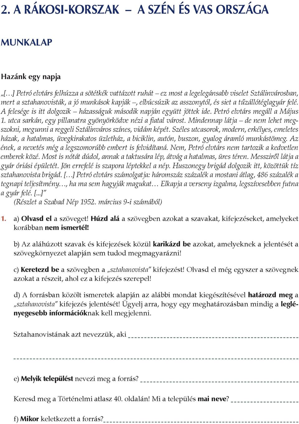 utca sarkán, egy pillanatra gyönyörködve nézi a fiatal várost. Mindennap látja de nem lehet megszokni, megunni a reggeli Sztálinváros színes, vidám képét.