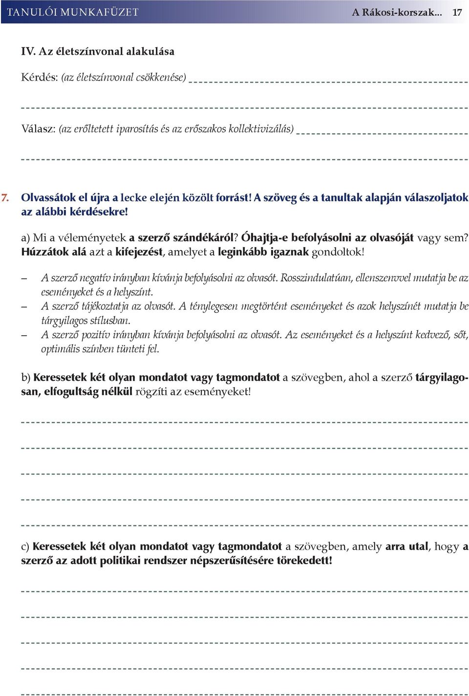 Óhajtja-e befolyásolni az olvasóját vagy sem? Húzzátok alá azt a kifejezést, amelyet a leginkább igaznak gondoltok! A szerző negatív irányban kívánja befolyásolni az olvasót.