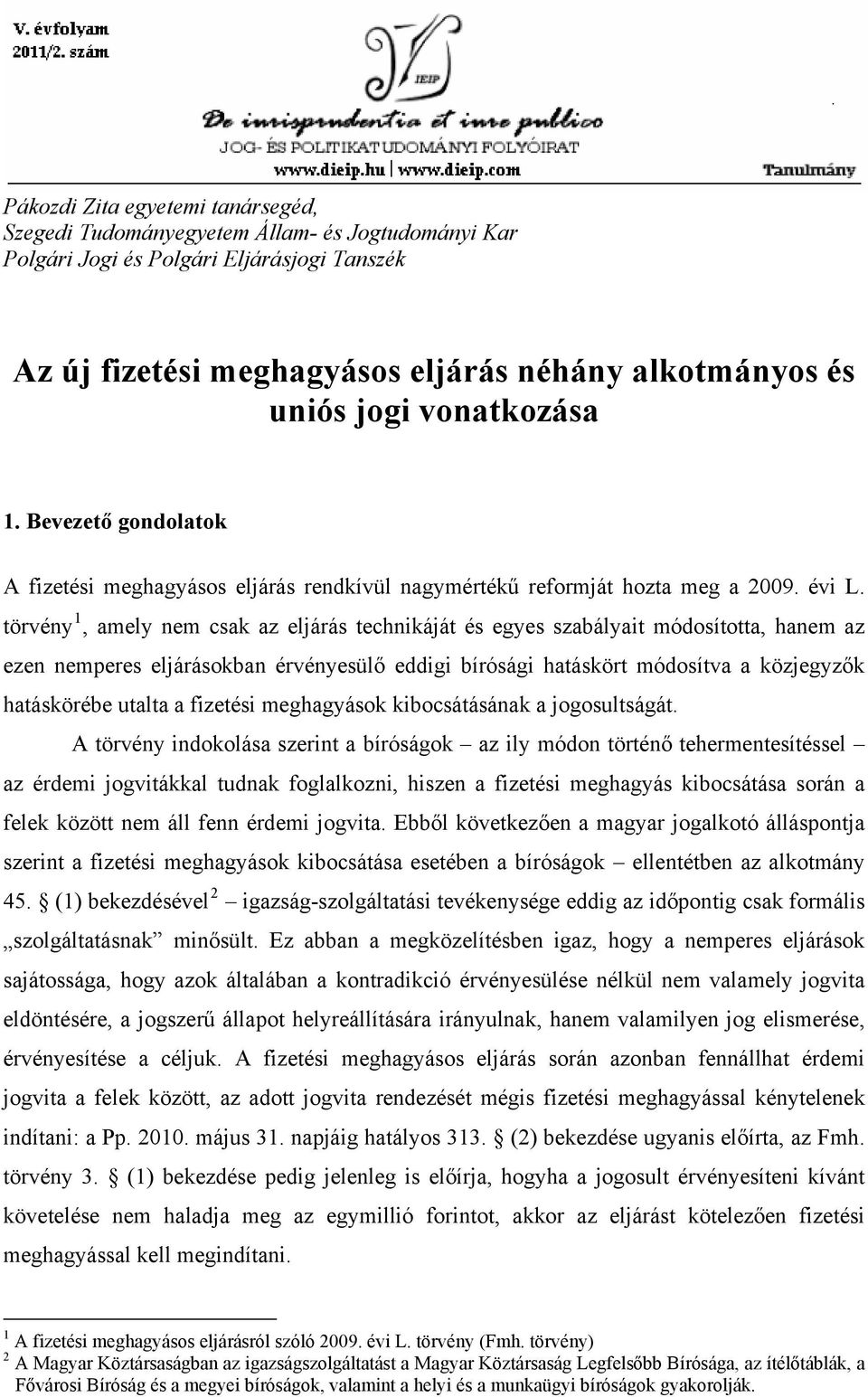 törvény 1, amely nem csak az eljárás technikáját és egyes szabályait módosította, hanem az ezen nemperes eljárásokban érvényesülő eddigi bírósági hatáskört módosítva a közjegyzők hatáskörébe utalta a