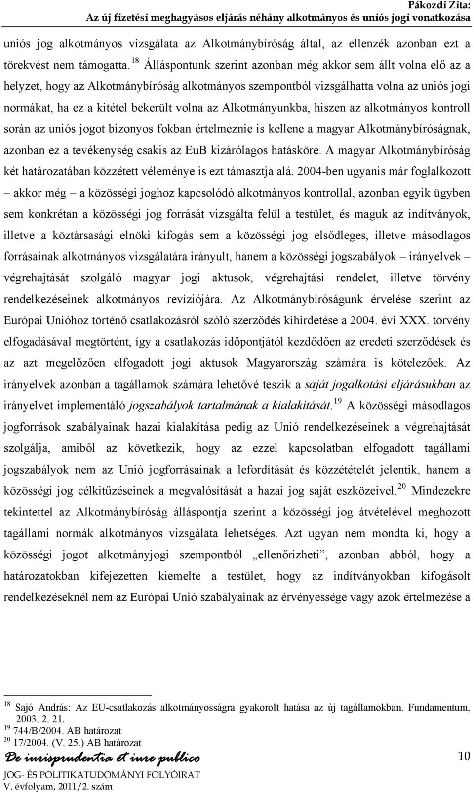 az Alkotmányunkba, hiszen az alkotmányos kontroll során az uniós jogot bizonyos fokban értelmeznie is kellene a magyar Alkotmánybíróságnak, azonban ez a tevékenység csakis az EuB kizárólagos