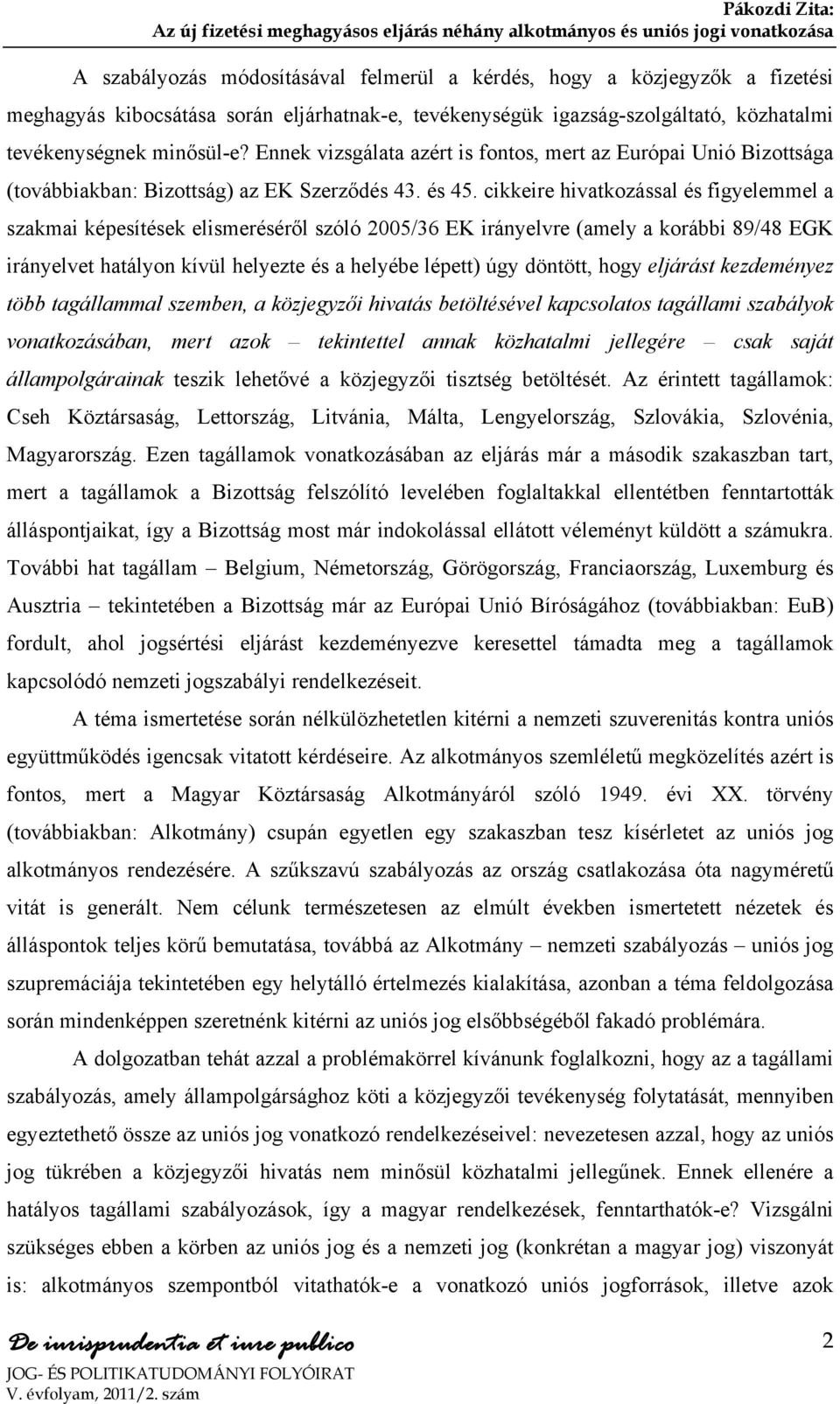 cikkeire hivatkozással és figyelemmel a szakmai képesítések elismeréséről szóló 2005/36 EK irányelvre (amely a korábbi 89/48 EGK irányelvet hatályon kívül helyezte és a helyébe lépett) úgy döntött,