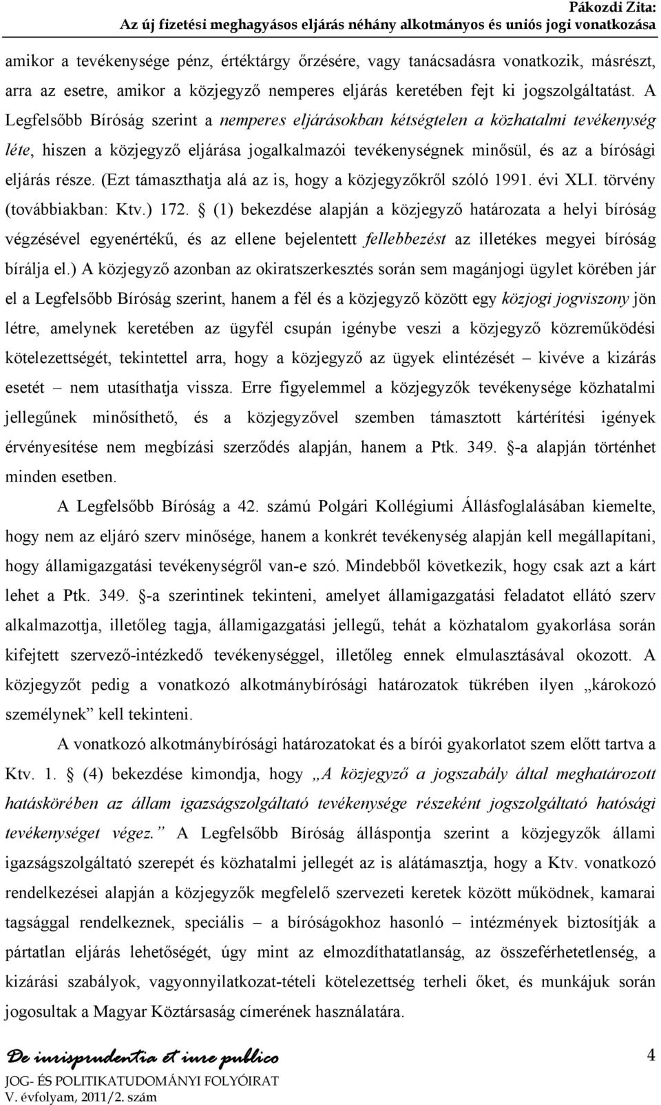 (Ezt támaszthatja alá az is, hogy a közjegyzőkről szóló 1991. évi XLI. törvény (továbbiakban: Ktv.) 172.