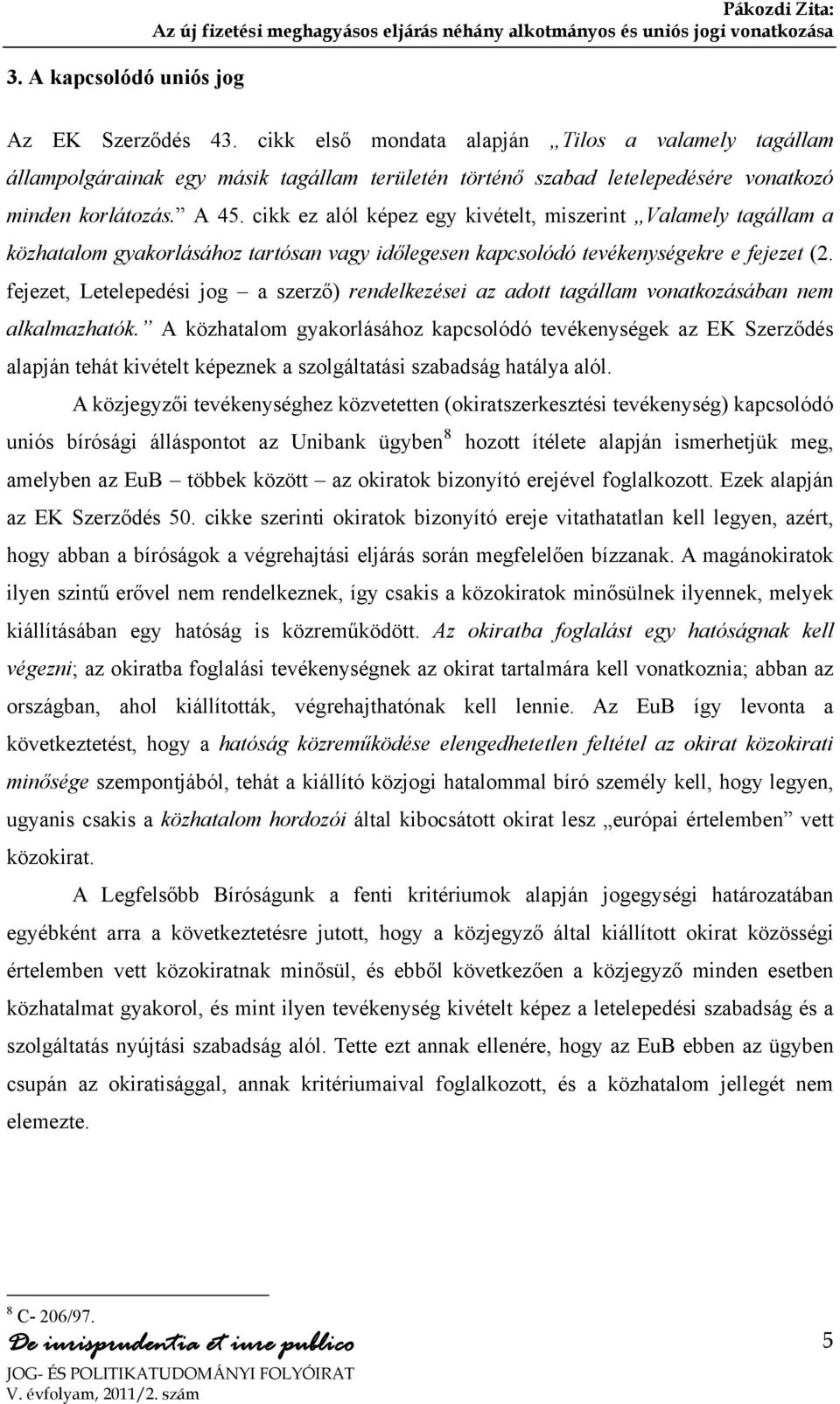 cikk ez alól képez egy kivételt, miszerint Valamely tagállam a közhatalom gyakorlásához tartósan vagy időlegesen kapcsolódó tevékenységekre e fejezet (2.