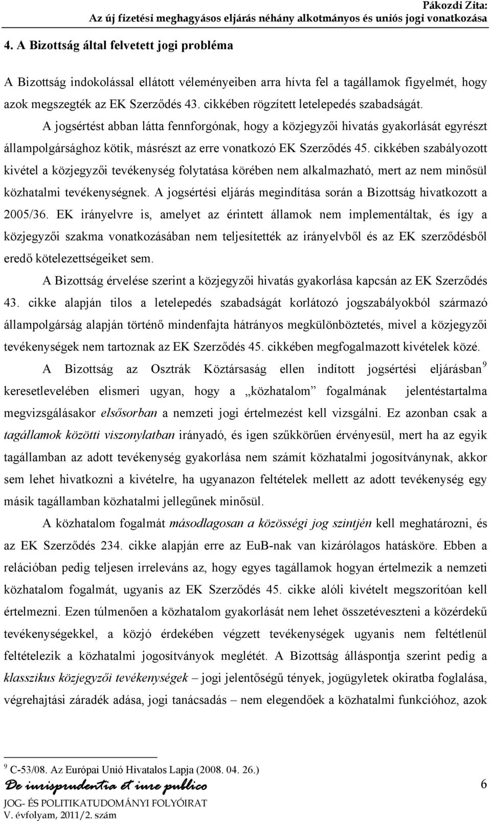 cikkében szabályozott kivétel a közjegyzői tevékenység folytatása körében nem alkalmazható, mert az nem minősül közhatalmi tevékenységnek.