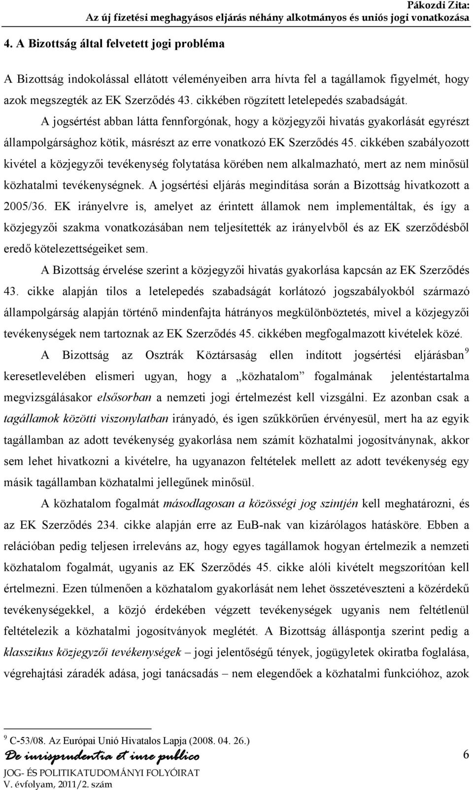 cikkében szabályozott kivétel a közjegyzői tevékenység folytatása körében nem alkalmazható, mert az nem minősül közhatalmi tevékenységnek.