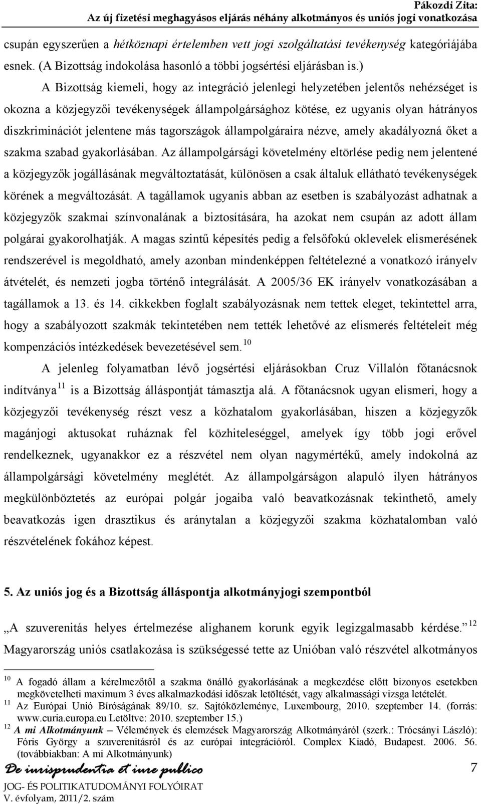 más tagországok állampolgáraira nézve, amely akadályozná őket a szakma szabad gyakorlásában.