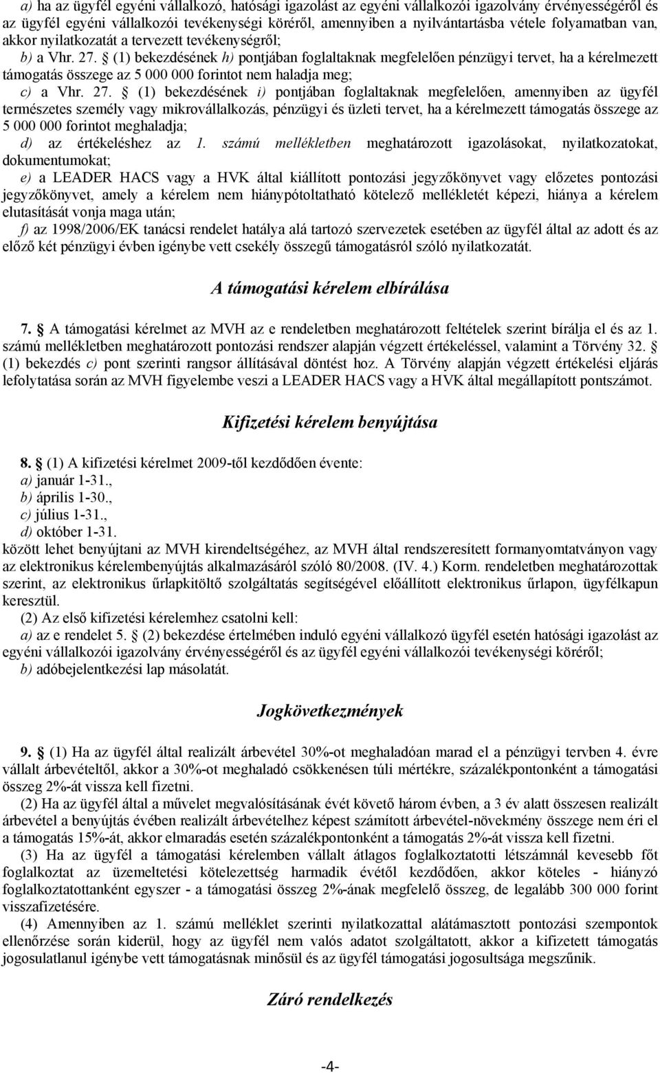 (1) bekezdésének h) pontjában foglaltaknak megfelelően pénzügyi tervet, ha a kérelmezett támogatás összege az 5 000 000 forintot nem haladja meg; c) a Vhr. 27.