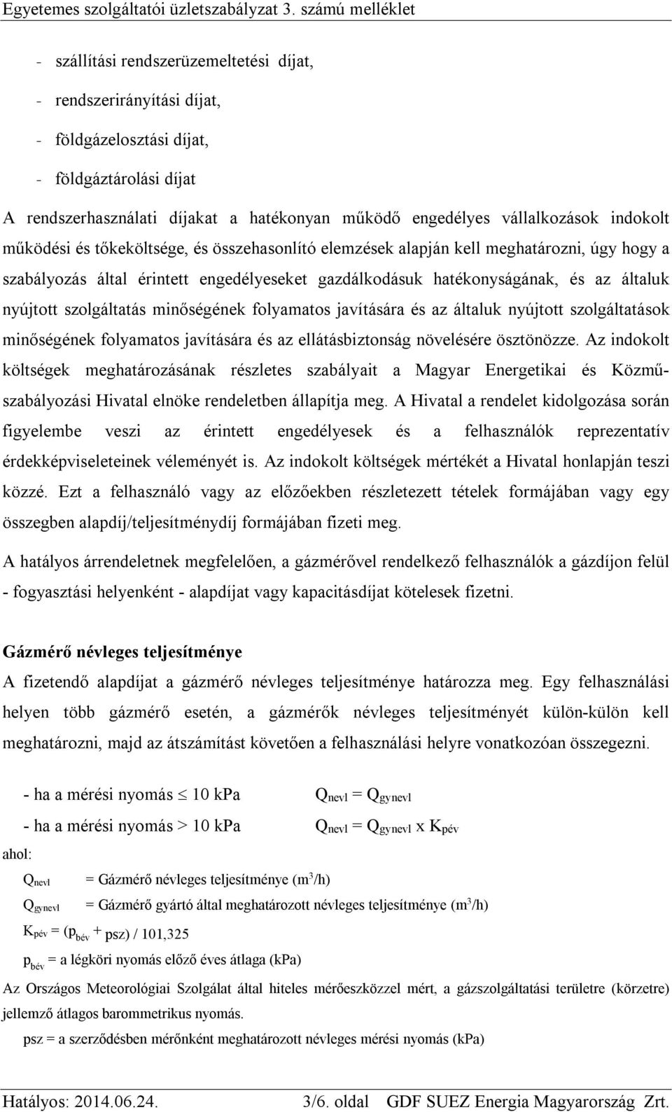 vállalkozások indokolt működési és tőkeköltsége, és összehasonlító elemzések alapján kell meghatározni, úgy hogy a szabályozás által érintett engedélyeseket gazdálkodásuk hatékonyságának, és az