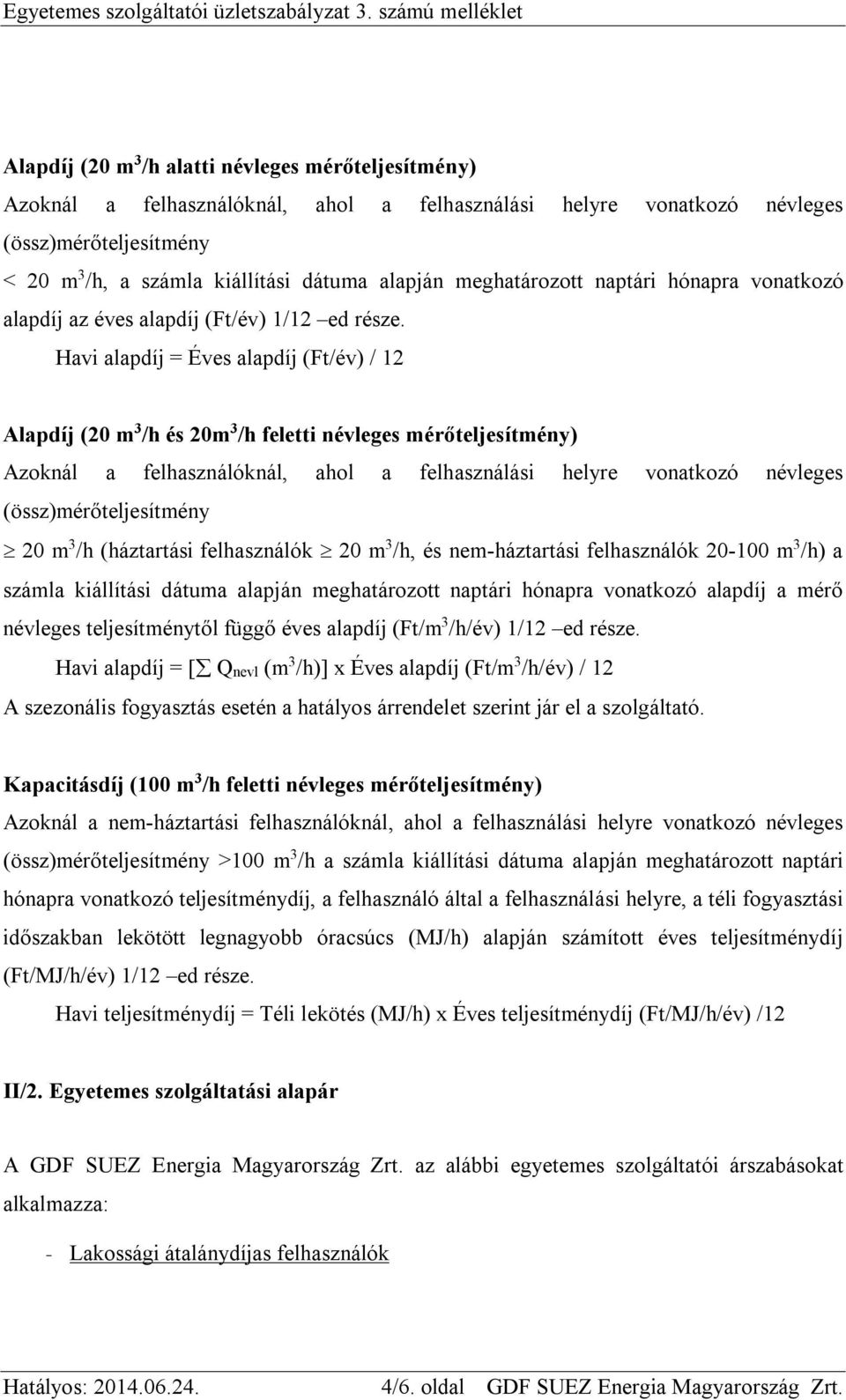 dátuma alapján meghatározott naptári hónapra vonatkozó alapdíj az éves alapdíj (Ft/év) 1/12 ed része.