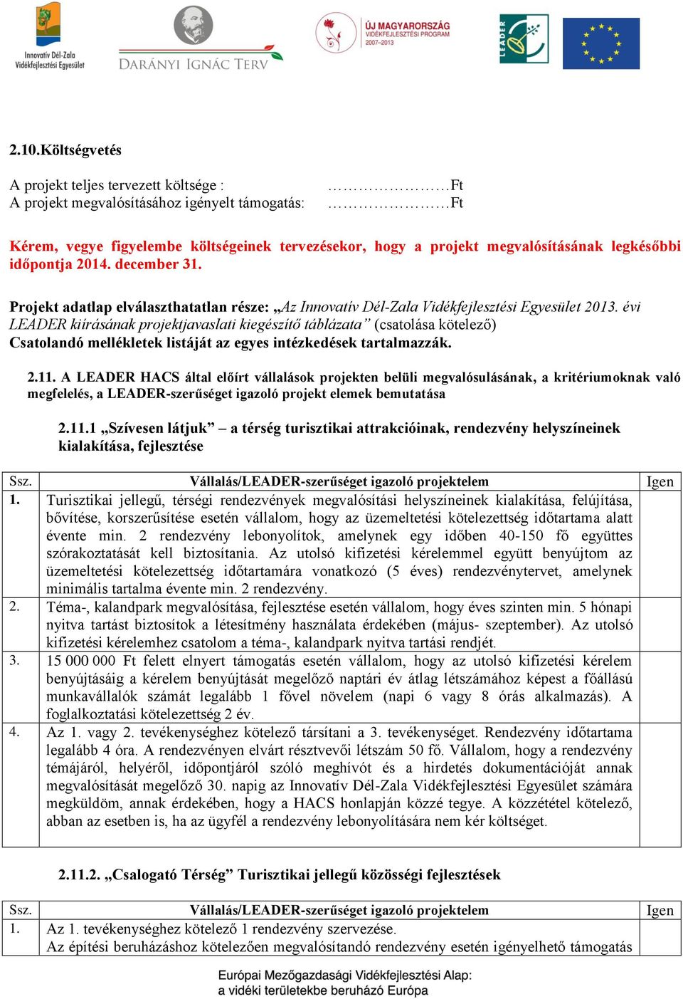 évi LEADER kiírásának projektjavaslati kiegészítő táblázata (csatolása kötelező) Csatolandó mellékletek listáját az egyes intézkedések tartalmazzák. 2.11.