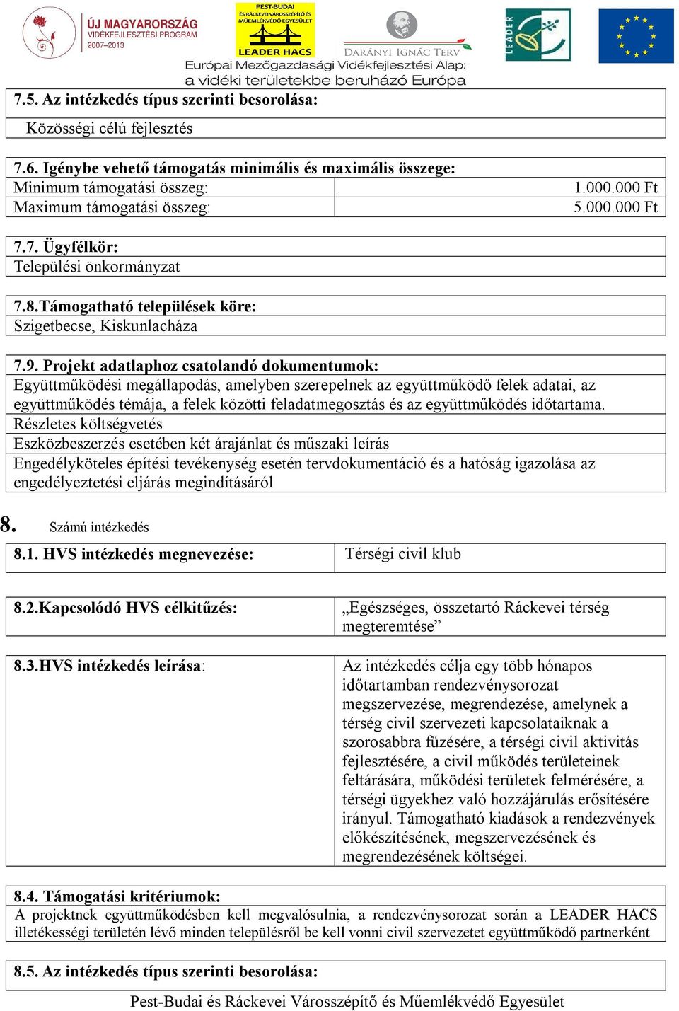 Projekt adatlaphoz csatolandó dokumentumok: Együttműködési megállapodás, amelyben szerepelnek az együttműködő felek adatai, az együttműködés témája, a felek közötti feladatmegosztás és az