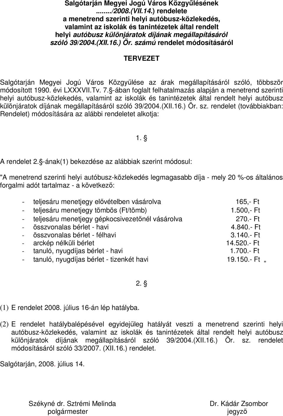 számú rendelet módosításáról TERVEZET Salgótarján Megyei Jogú Város Közgyőlése az árak megállapításáról szóló, többször módosított 1990. évi LXXXVII.Tv. 7.