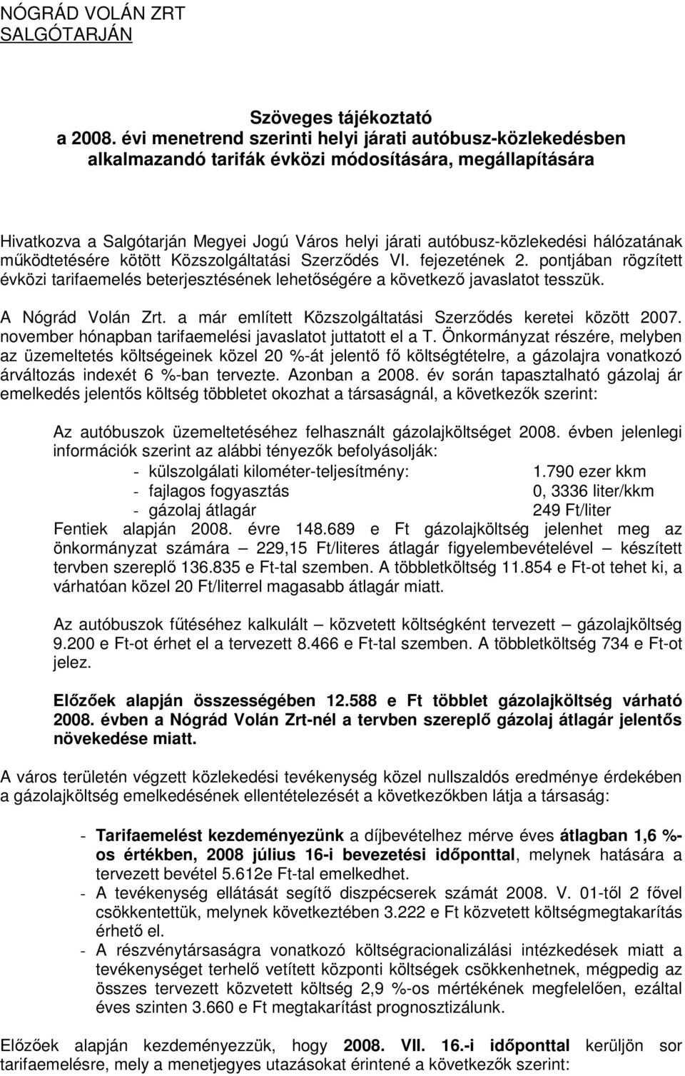 hálózatának mőködtetésére kötött Közszolgáltatási Szerzıdés VI. fejezetének 2. pontjában rögzített évközi tarifaemelés beterjesztésének lehetıségére a következı javaslatot tesszük. A Nógrád Volán Zrt.