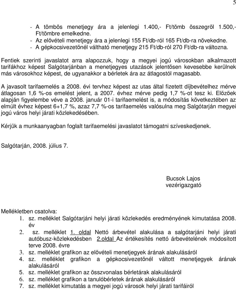 Fentiek szerinti javaslatot arra alapozzuk, hogy a megyei jogú városokban alkalmazott tarifákhoz képest Salgótarjánban a menetjegyes utazások jelentısen kevesebbe kerülnek más városokhoz képest, de