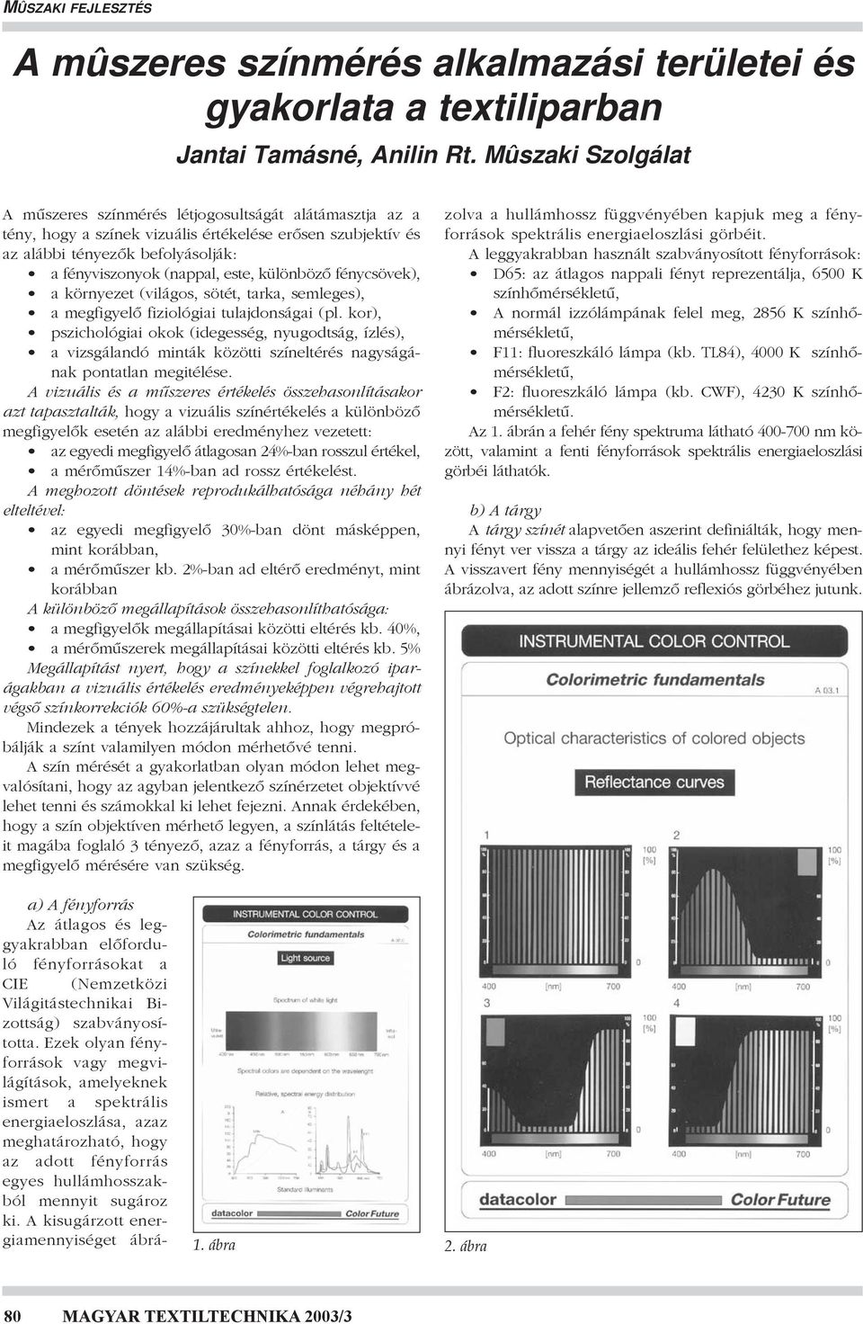 különbözõ fénycsövek), a környezet (világos, sötét, tarka, semleges), a megfigyelõ fiziológiai tulajdonságai (pl.