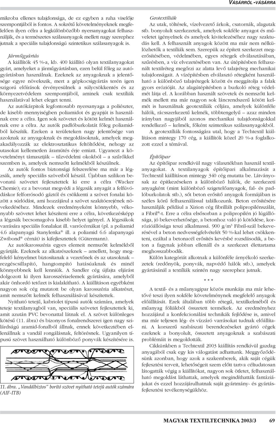 szálasanyagok is. Jármûgyártás A kiállítók 45 %-a, kb. 400 kiállító olyan textilanyagokat gyárt, amelyeket a jármûgyártásban, ezen belül fõleg az autógyártásban használnak.