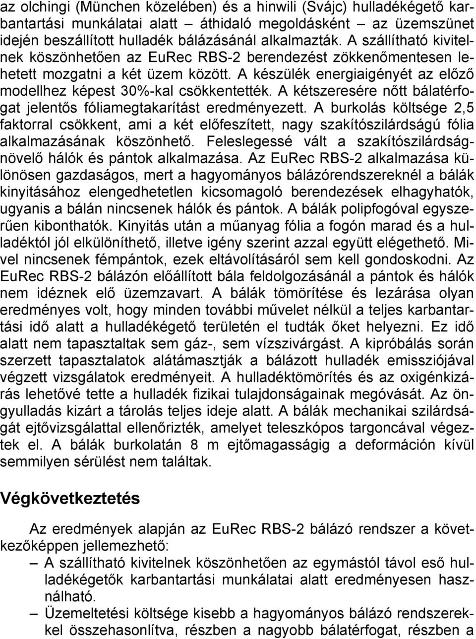 A kétszeresére nőtt bálatérfogat jelentős fóliamegtakarítást eredményezett. A burkolás költsége 2,5 faktorral csökkent, ami a két előfeszített, nagy szakítószilárdságú fólia alkalmazásának köszönhető.