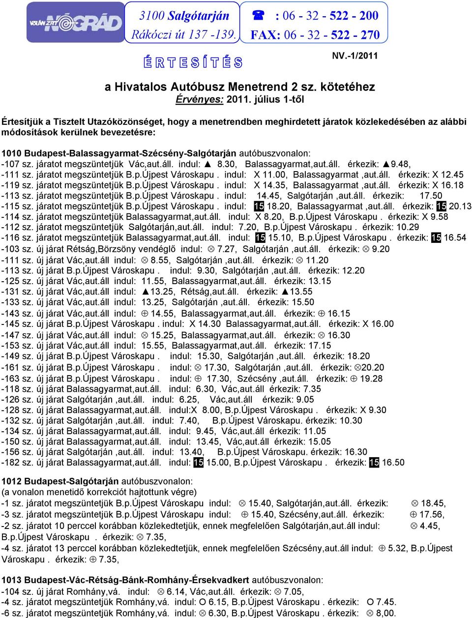 Budapest-Balassagyarmat-Szécsény-Salgótarján autóbuszvonalon: -107 sz. járatot megszüntetjük Vác,aut.áll. indul: 8.30, Balassagyarmat,aut.áll. érkezik: 9.48, -111 sz. járatot megszüntetjük B.p.Újpest Városkapu.