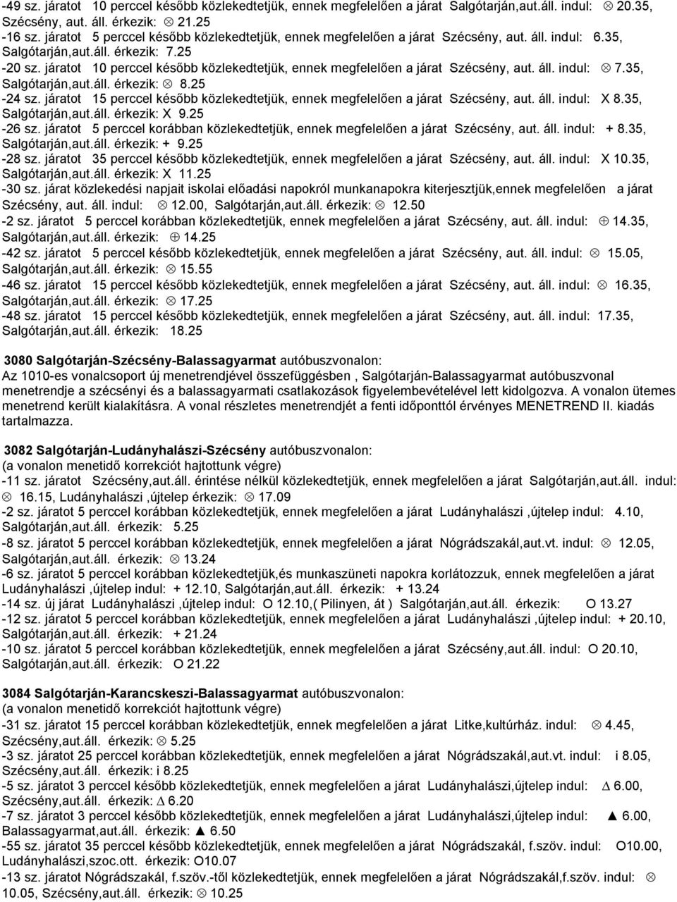 járatot 10 perccel később közlekedtetjük, ennek megfelelően a járat Szécsény, aut. áll. indul: 7.35, Salgótarján,aut.áll. érkezik: 8.25-24 sz.