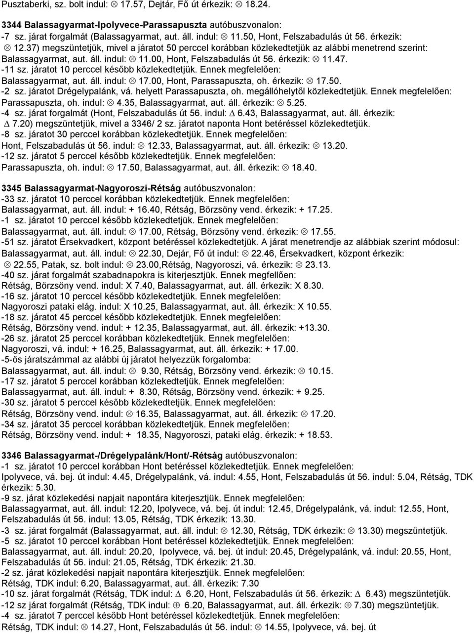 00, Hont, Felszabadulás út 56. érkezik: 11.47. -11 sz. járatot 10 perccel később közlekedtetjük. Ennek megfelelően: Balassagyarmat, aut. áll. indul: 17.00, Hont, Parassapuszta, oh. érkezik: 17.50.