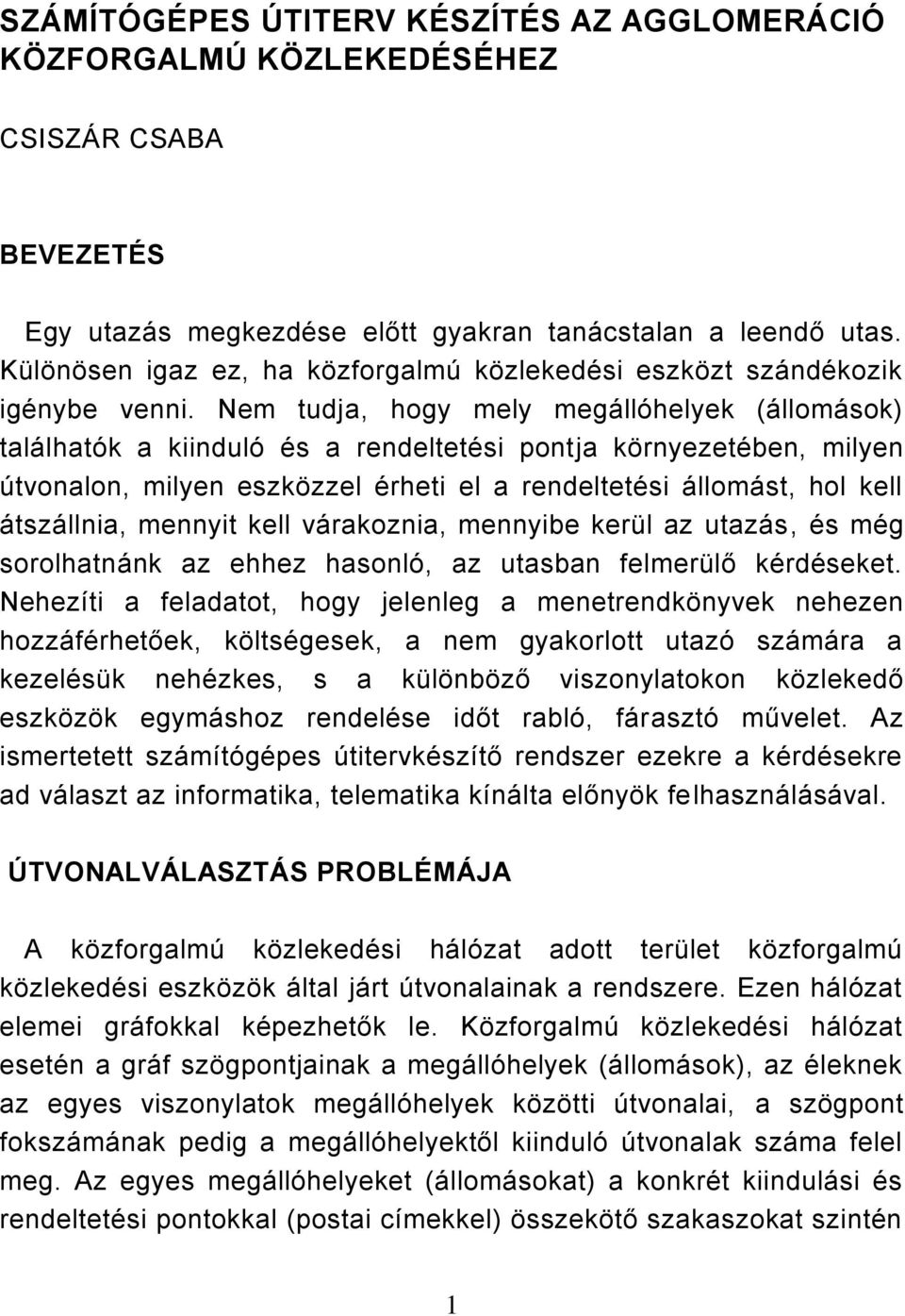 Nem tudja, hogy mely megállóhelyek (állomások) találhatók a kiinduló és a rendeltetési pontja környezetében, milyen útvonalon, milyen eszközzel érheti el a rendeltetési állomást, hol kell átszállnia,