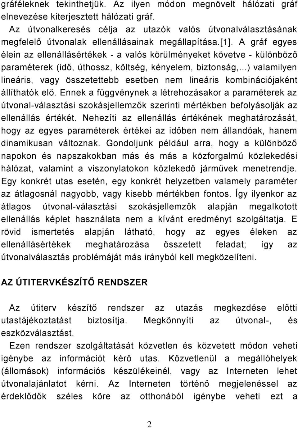 A gráf egyes élein az ellenállásértékek - a valós körülményeket követve - különböző paraméterek (idő, úthossz, költség, kényelem, biztonság,.