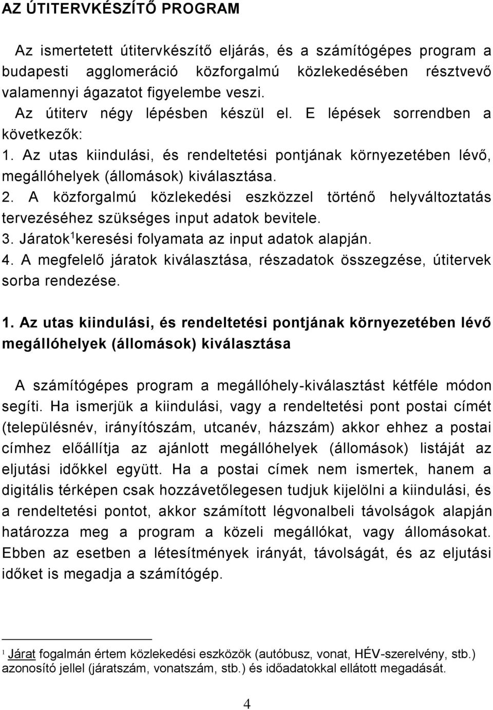 A közforgalmú közlekedési eszközzel történő helyváltoztatás tervezéséhez szükséges input adatok bevitele. 3. Járatok 1 keresési folyamata az input adatok alapján. 4.