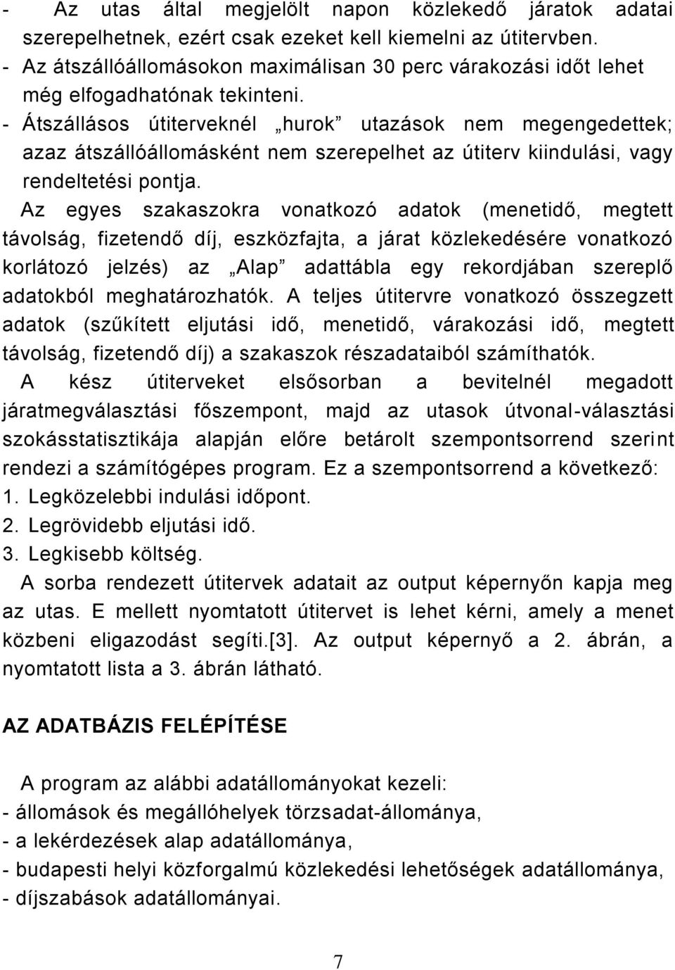 - Átszállásos útiterveknél hurok utazások nem megengedettek; azaz átszállóállomásként nem szerepelhet az útiterv kiindulási, vagy rendeltetési pontja.