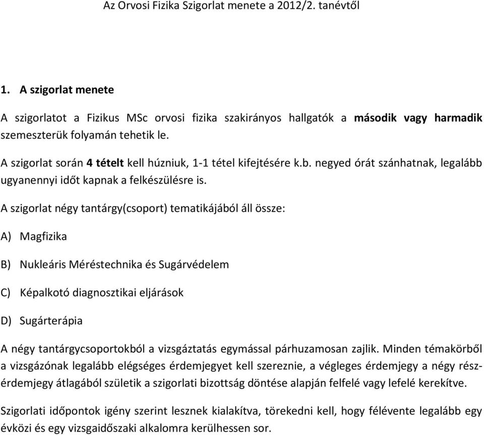 A szigorlat négy tantárgy(csoport) tematikájából áll össze: A) Magfizika B) Nukleáris Méréstechnika és Sugárvédelem C) Képalkotó diagnosztikai eljárások D) Sugárterápia A négy tantárgycsoportokból a